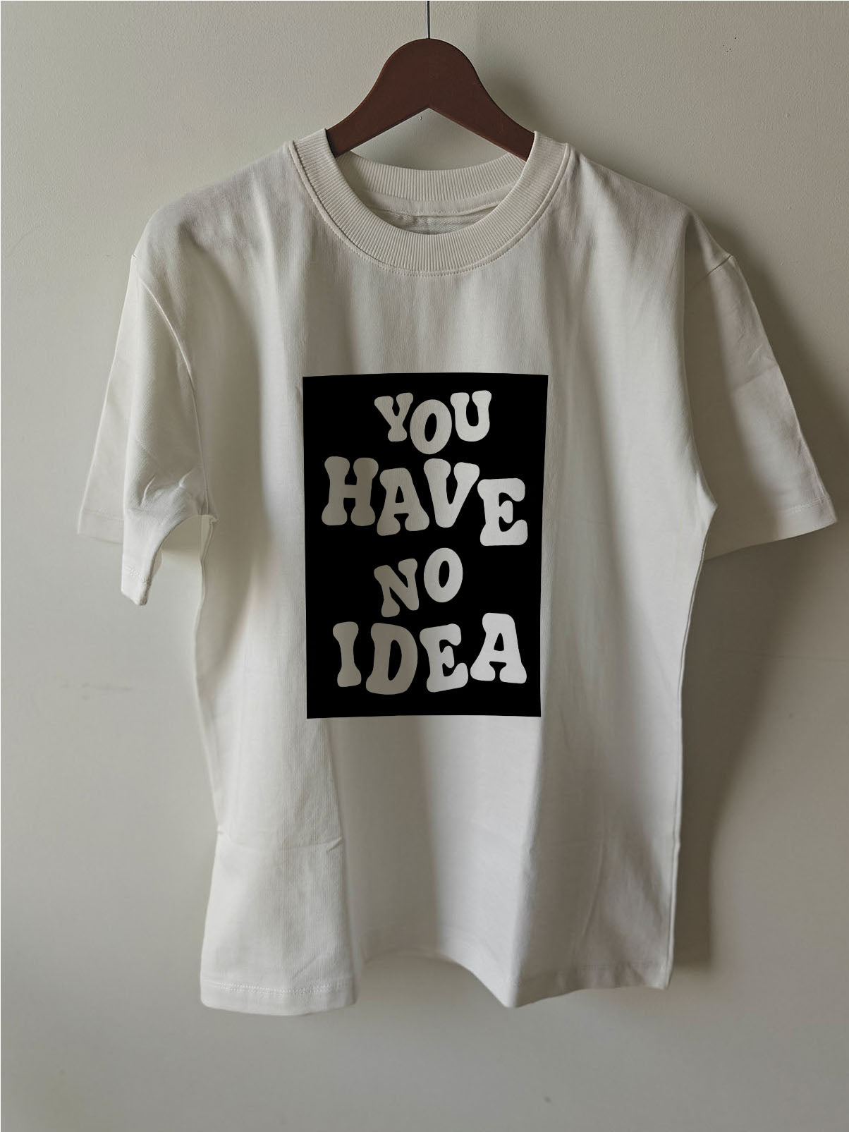 YOU HAVE NO IDEA : Unisex Oversized T-shirt