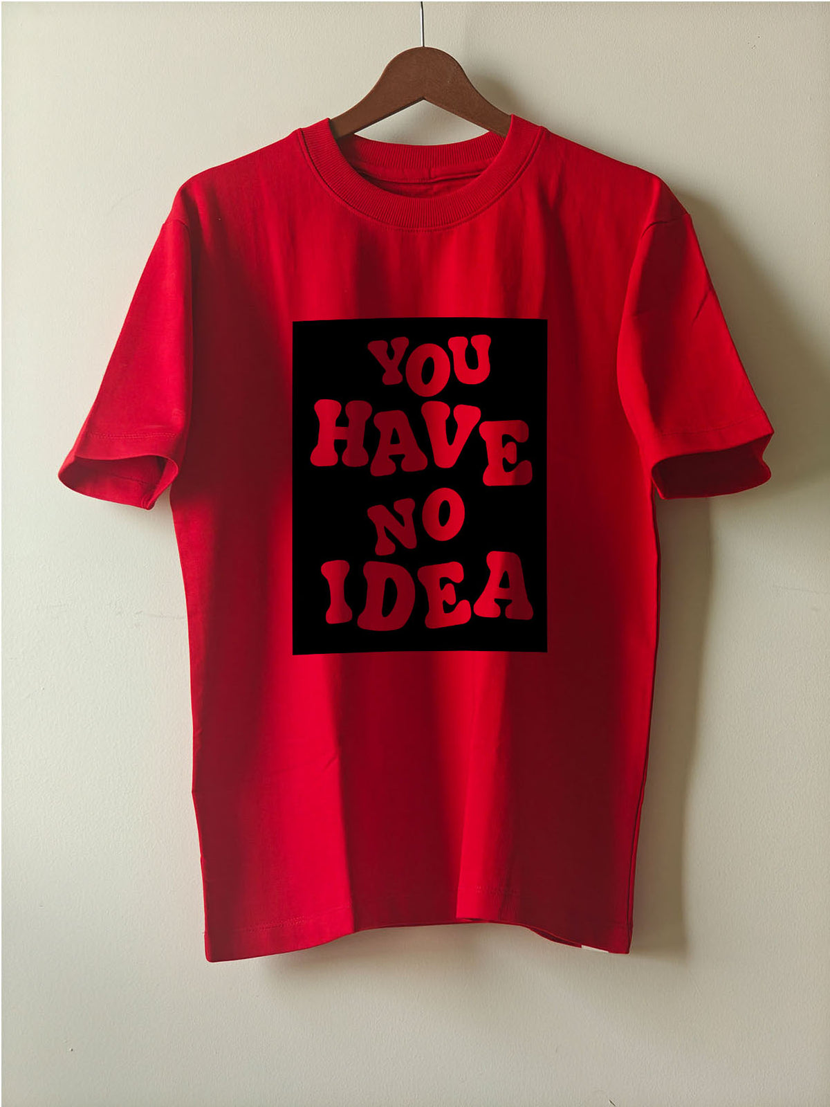 YOU HAVE NO IDEA : Unisex Oversized T-shirt